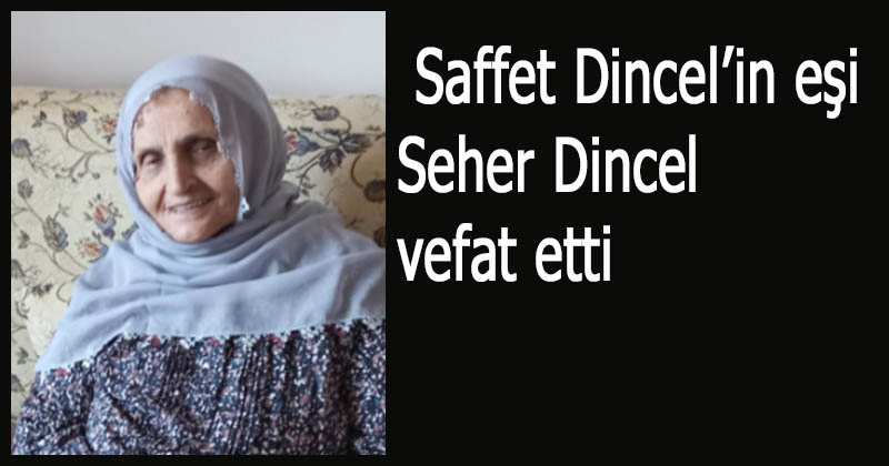  Saffet Dincel’in eşi Seher Dincel vefat etti