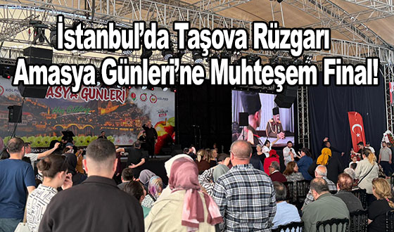 İstanbul’da Taşova Rüzgarı: Amasya Günleri’ne Muhteşem Final!