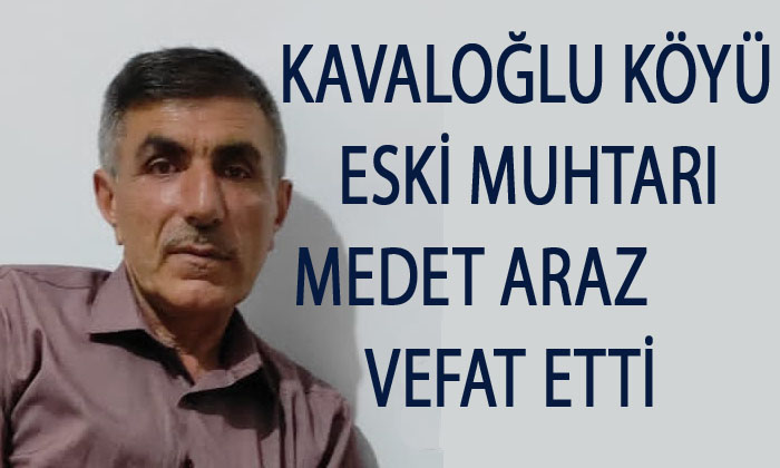 KAVALOĞLU KÖYÜ ESKİ MUHTARI MEDET ARAZ VEFAT ETTİ