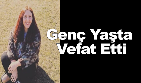 Genç Yaşta Vefat Etti
