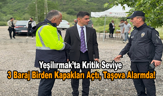 Yeşilırmak’ta Kritik Seviye: 3 Baraj Birden Kapakları Açtı, Taşova Alarmda!
