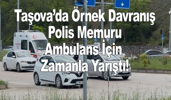 Taşova’da Örnek Davranış: Polis Memuru Ambulans İçin Zamanla Yarıştı!