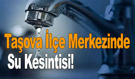 Taşova İlçe Merkezinde Su Kesintisi! 
