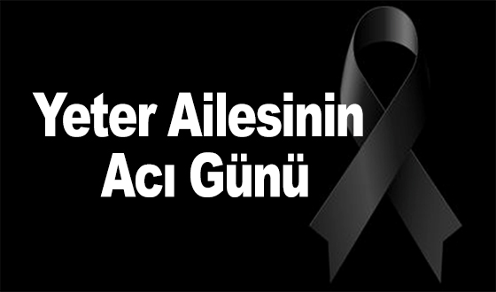 Yeter Ailesinin Acı Günü