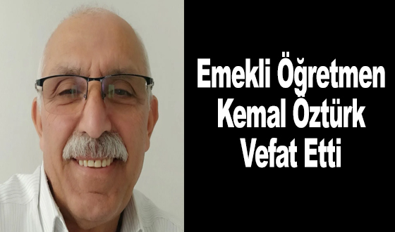 Emekli Öğretmen Kemal Öztürk Vefat Etti