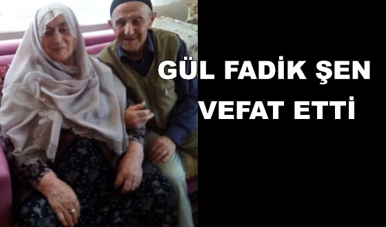 GÜL FADİK ŞEN VEFAT ETTİ