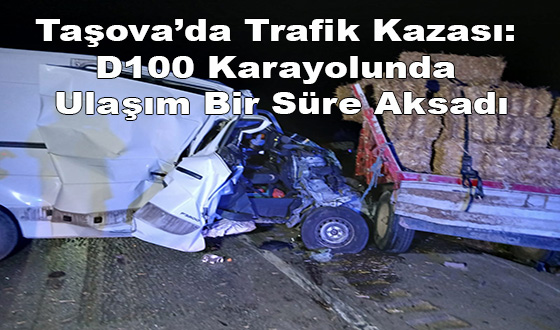 Taşova’da Trafik Kazası: D100 Karayolunda Ulaşım Bir Süre Aksadı