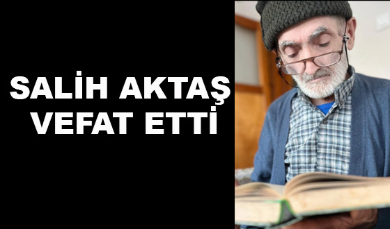 SALİH AKTAŞ VEFAT ETTİ