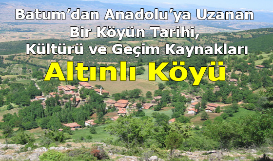 Batum’dan Anadolu’ya Uzanan Bir Köyün Tarihi, Kültürü ve Geçim Kaynakları Altınlı Köyü