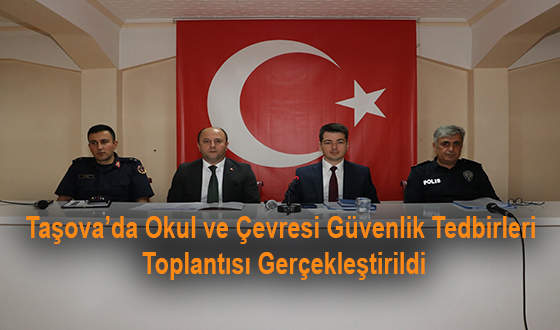Taşova’da Okul ve Çevresi Güvenlik Tedbirleri Toplantısı Gerçekleştirildi