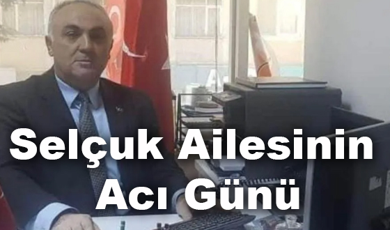 Selçuk Ailesinin Acı Günü