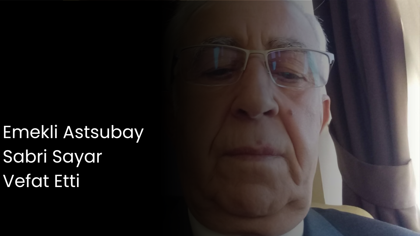 ​EMEKLİ ASTSUBAY SABRİ SAYAR HAYATINI KAYBETTİ