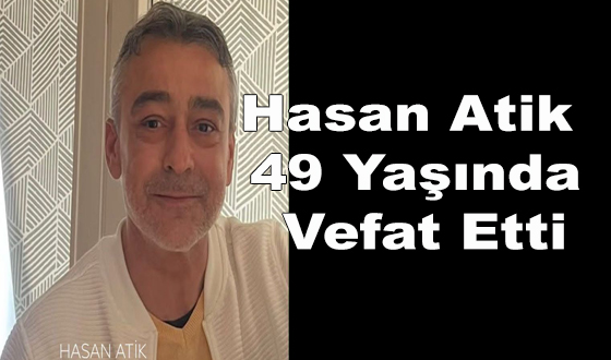 Hasan Atik 49 Yaşında Vefat Etti