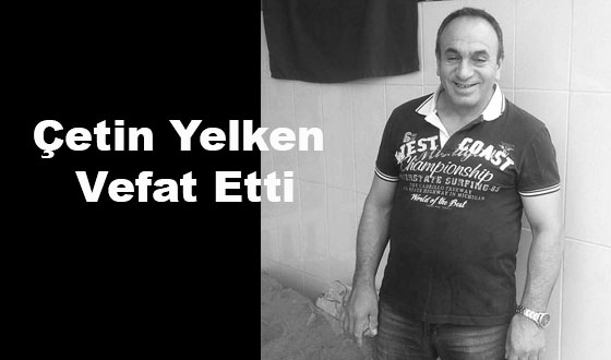 Çetin Yelken Vefat etti