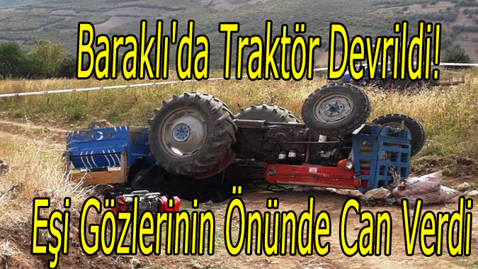 Baraklı'da Traktör Devrildi! Eşi Gözlerinin Önünde Can Verdi