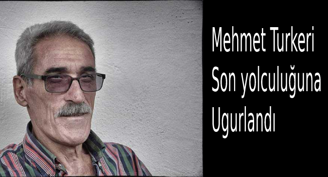 Mehmet Türkeri son yolculuğuna uğurlandı