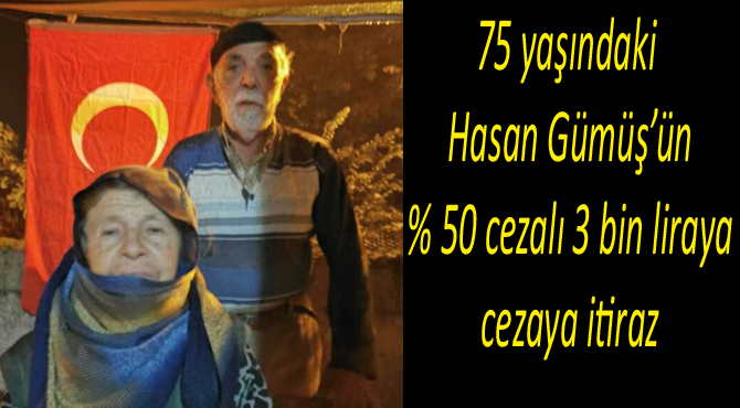 75 yaşındaki Hasan Gümüş’e % 50 cezalı 3 bin lira cezaya itirazı