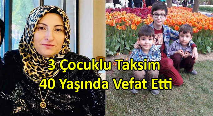 3 Çocuk Annesi Taksim, Genç Yaşında Vefat Etti