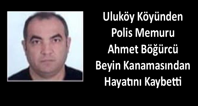 Polis memuru Ahmet Böğürcü Beyin Kanaması Sonucu Hayatını Kaybetti