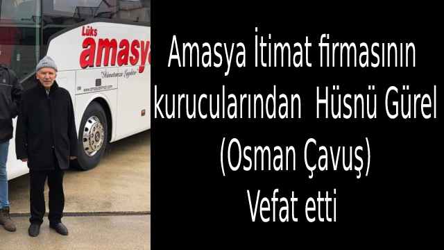 Amasya İtimat firmasının kurucularından  Hüsnü Gürel (Osman Çavuş) Vefat etti