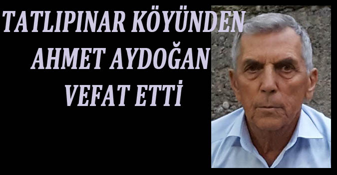 Tatlıpınar Köyünden Ahmet Aydoğan Vefat etti.