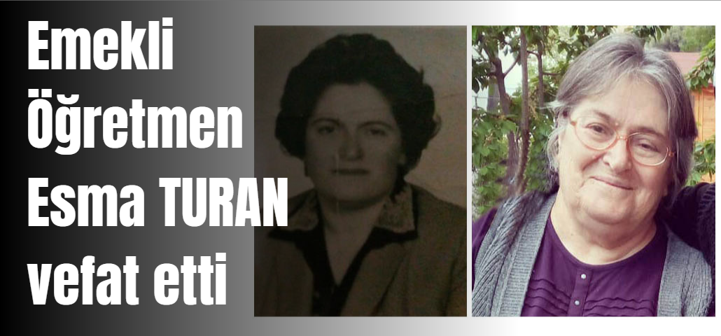 Emekli Öğretmen Esma TURAN vefat etti