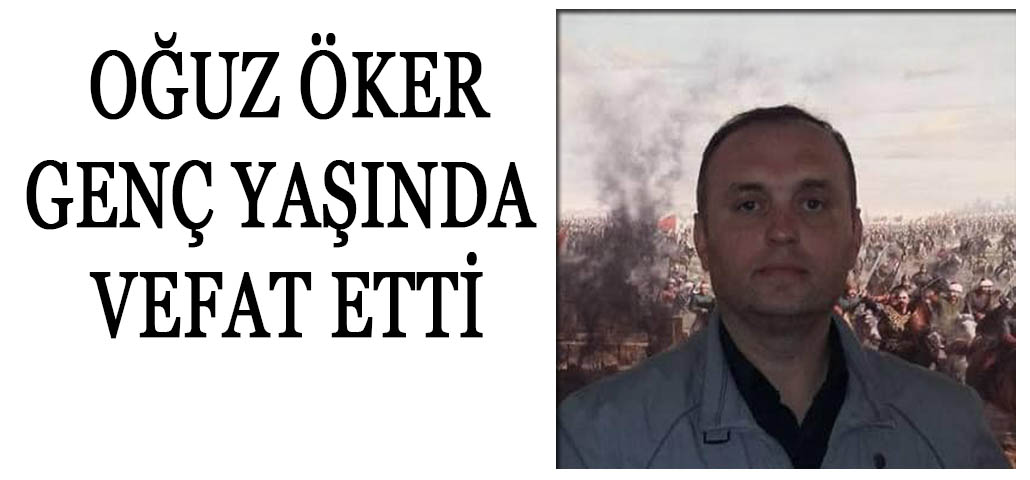 Oğuz Öker genç yaşında vefat etti