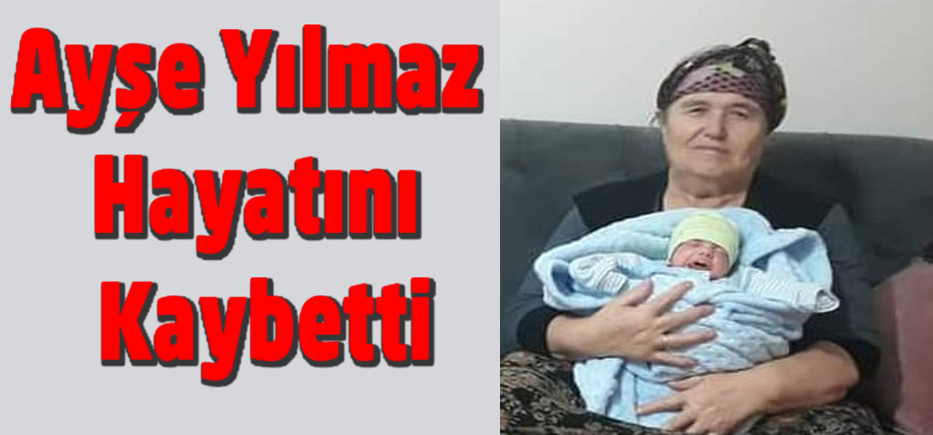 Ayşe Yılmaz Hayatını Kaybetti