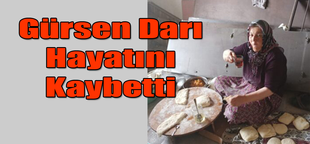 Gürsen Darı Hayatını Kaybetti