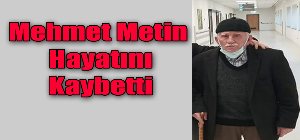 Mehmet Metin Hayatını Kaybetti