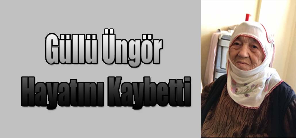 Güllü Üngör Hayatını Kaybetti