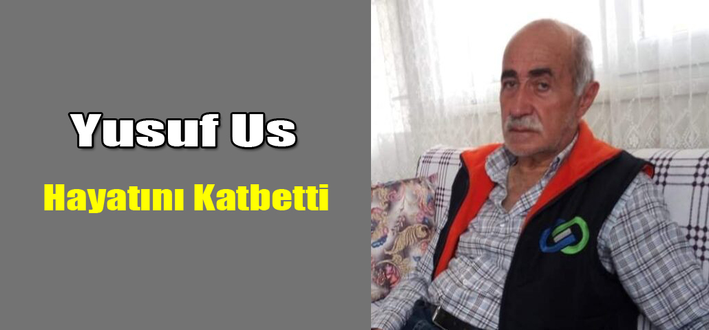 Yusuf Us Hayatını Kaybetti