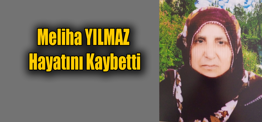 Meliha YILMAZ Hayatını Kaybetti