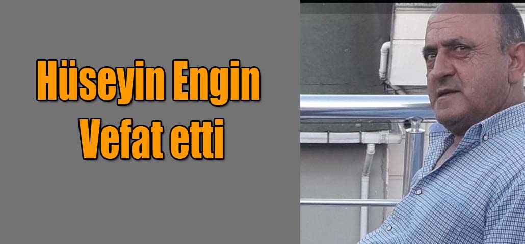 Hüseyin Engin Vefat etti