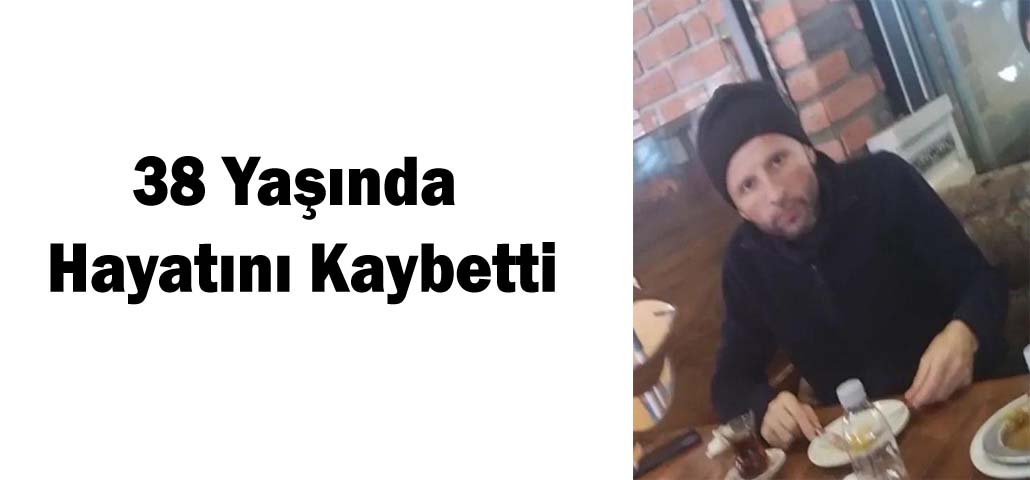 Bursa’da 38 Yaşında Hayatını Kaybetti