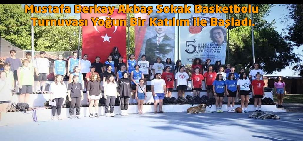 Mustafa Berkay Akbaş Sokak Basketbolu Turnuvası Yoğun Bir Katılım ile Başladı.