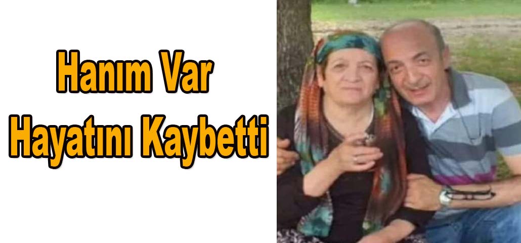 Hanım Var Hayatını Kaybetti