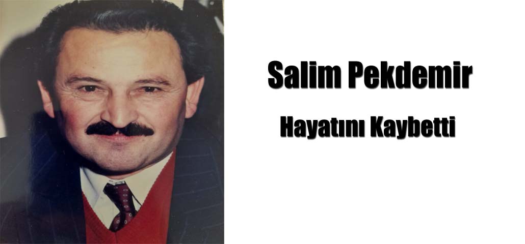 Salim Pekdemir  Hayatını Kaybetti