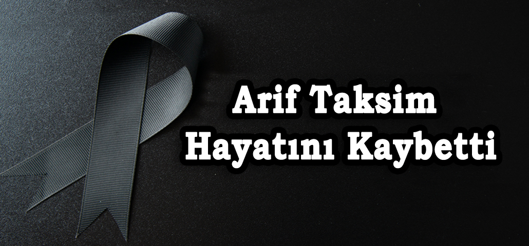 Arif Taksim Hayatını Kaybetti
