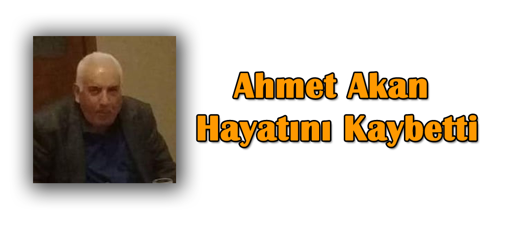 Ahmet Akan Hayatını Kaybetti