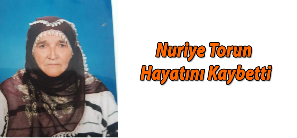 Nuriye Torun Hayatını Kaybetti