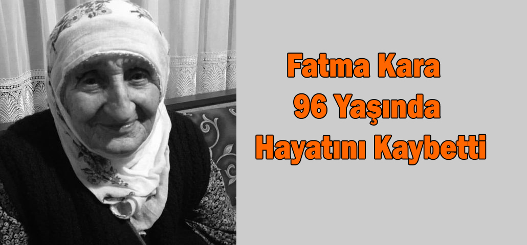 Fatma Kara 96 Yaşında Hayatını Kaybetti