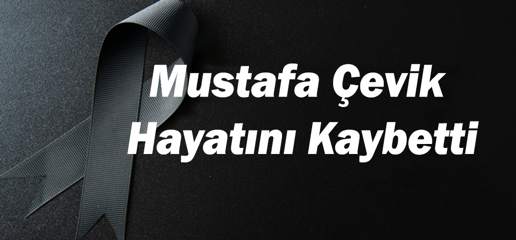 Mustafa Çevik Hayatını Kaybetti