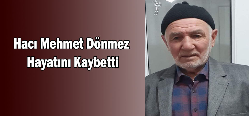Hacı Mehmet Dönmez Hayatını Kaybetti