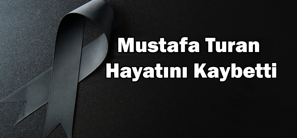 Mustafa Turan Hayatını Kaybetti