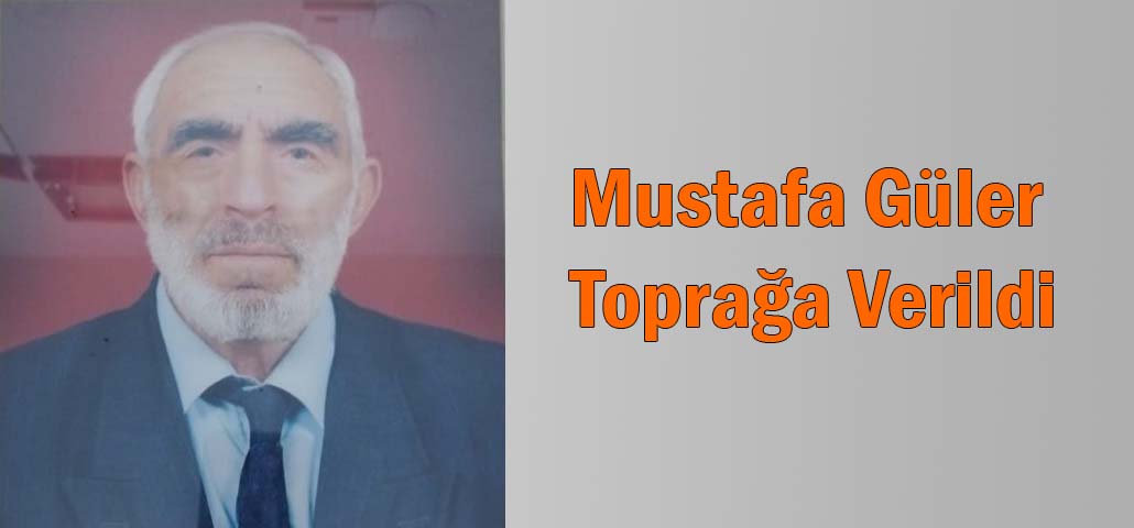 Mustafa Güler Toprağa Verildi