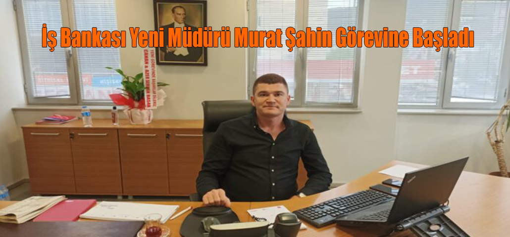  İş Bankası Yeni Müdürü Murat Şahin Görevine Başladı