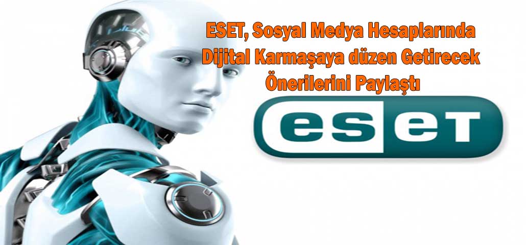 ESET, Sosyal Medya Hesaplarında Dijital Karmaşaya düzen Getirecek Önerilerini Paylaştı