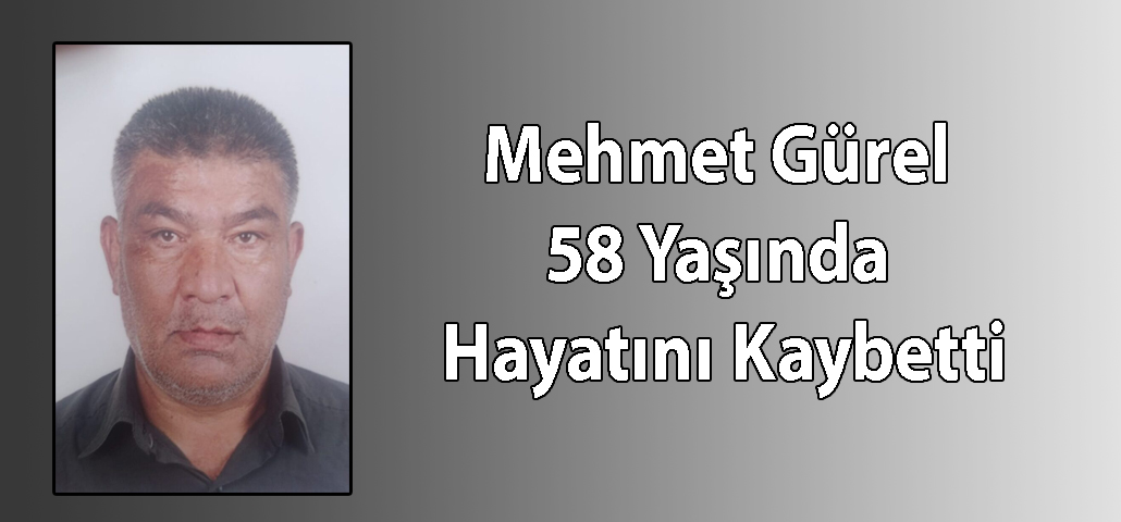 Mehmet Gürel 58 Yaşında Hayatını Kaybetti
