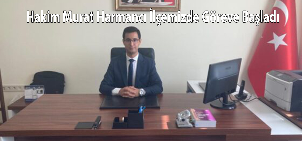 Hakim Murat Harmancı İlçemizde Göreve Başladı